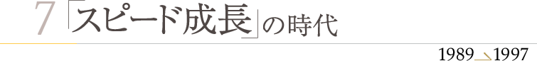 スピード成長の時代　1989?1997