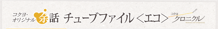 コクヨオリジナル余話 「チューブファイル〈エコ〉」 コクヨクロニクル