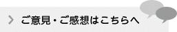 ご意見・ご感想はこちらへ！