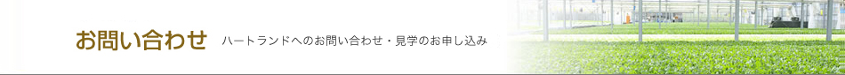 お問い合わせ　ハートランドへのお問い合わせ・見学申し込み。